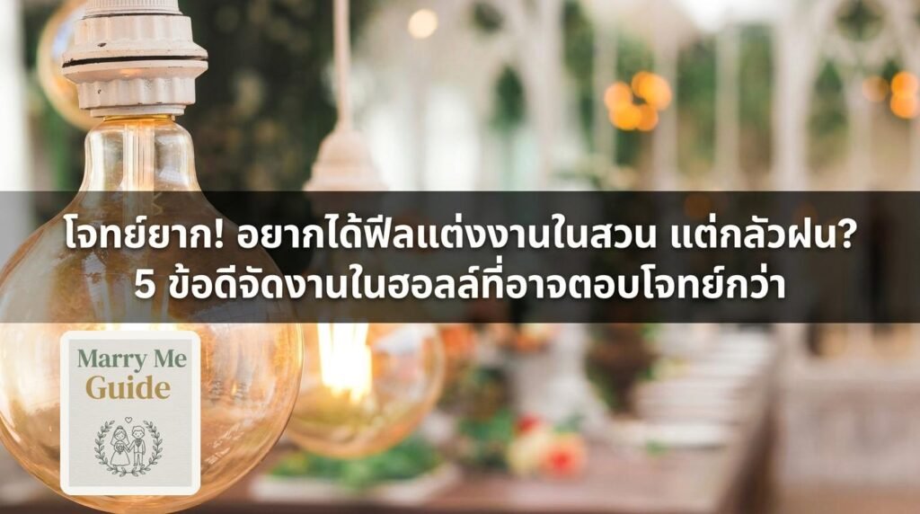 โจทย์ยาก! อยากได้ฟีลแต่งงานในสวน แต่กลัวฝน? 5 ข้อดีจัดงานในฮอลล์ที่อาจตอบโจทย์กว่า | Marry Me Guide by Gardenhouse