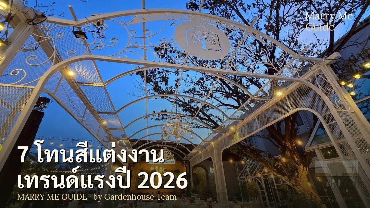 7 ไอเดียโทนสีงานแต่งงาน เทรนด์แรงปี 2026 | Marry Me Guide by Gardenhouse